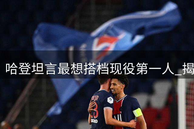 哈登坦言最想搭档现役第一人 揭秘詹姆斯未来去向关键因素