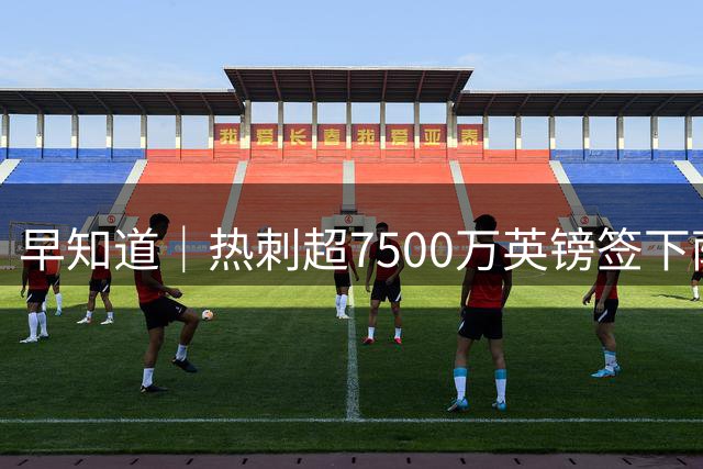 早知道｜热刺超7500万英镑签下萨维尼奥