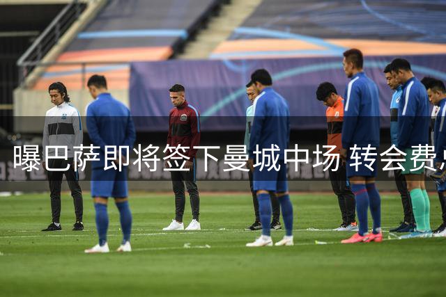 曝巴萨即将签下曼城中场 转会费总额突破七千万欧