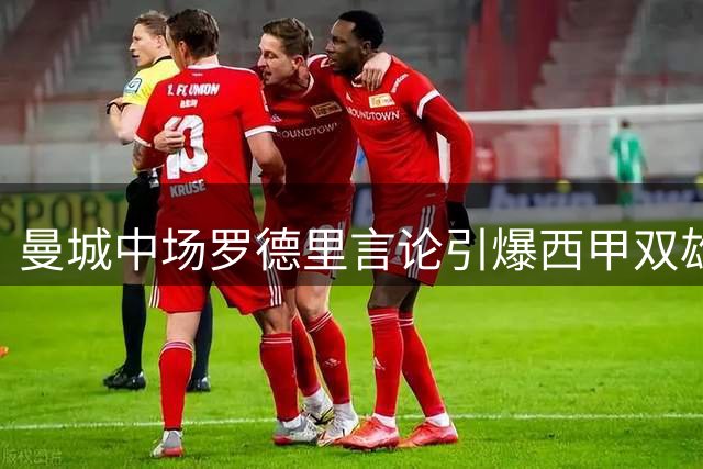 曼城中场罗德里言论引爆西甲双雄争夺战 未来去向成谜