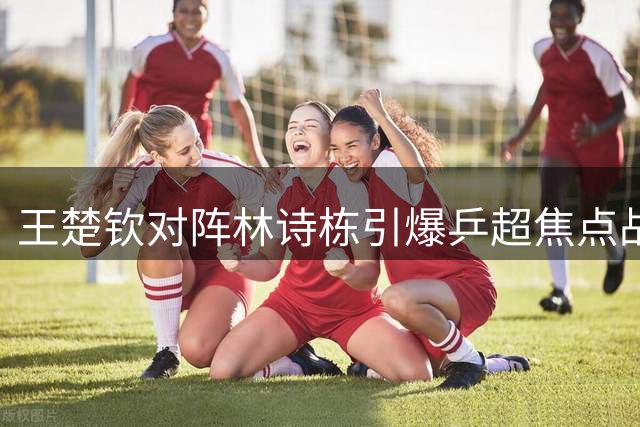 王楚钦对阵林诗栋引爆乒超焦点战 30日五场强强对话不容错过