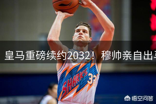 皇马重磅续约2032！穆帅亲自出马锁定巴西飞翼未来