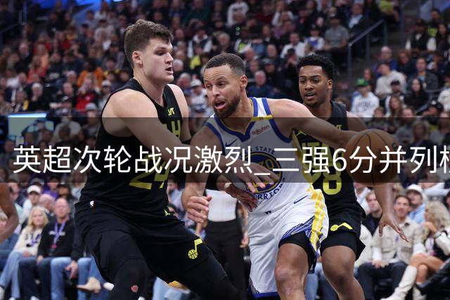 英超次轮战况激烈 三强6分并列榜首