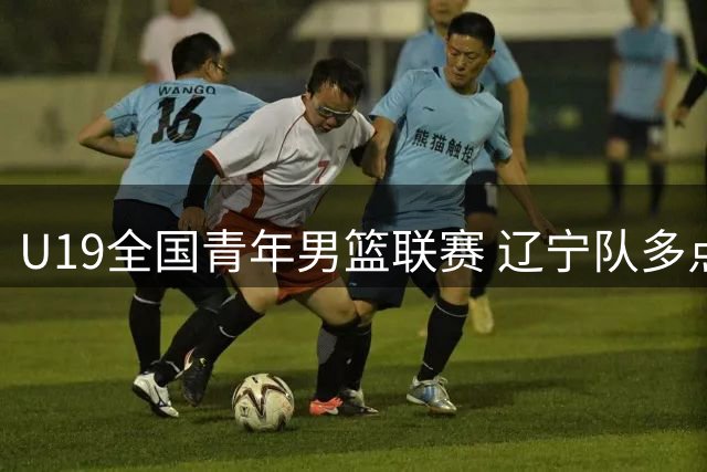 U19全国青年男篮联赛 辽宁队多点开花轻取浙江